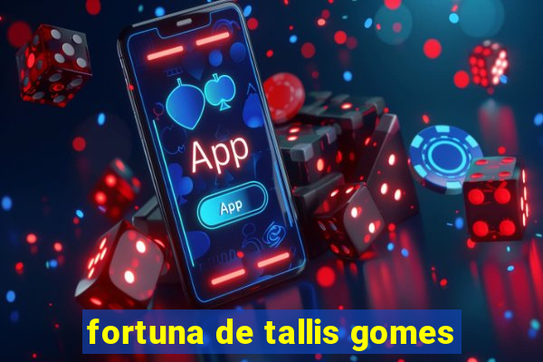 fortuna de tallis gomes